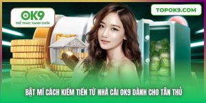 Bật Mí Cách Kiếm Tiền Từ Nhà Cái OK9 Dành Cho Tân Thủ