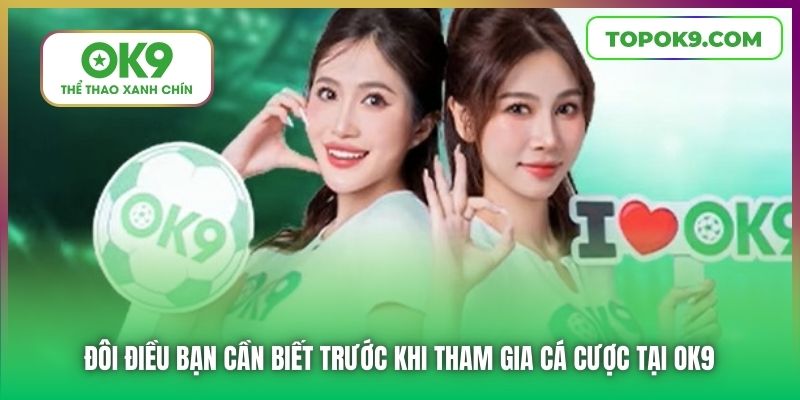 Đôi điều bạn cần biết trước khi tham gia cá cược tại OK9