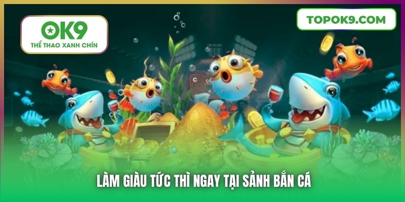 Làm giàu tức thì ngay tại sảnh Bắn Cá